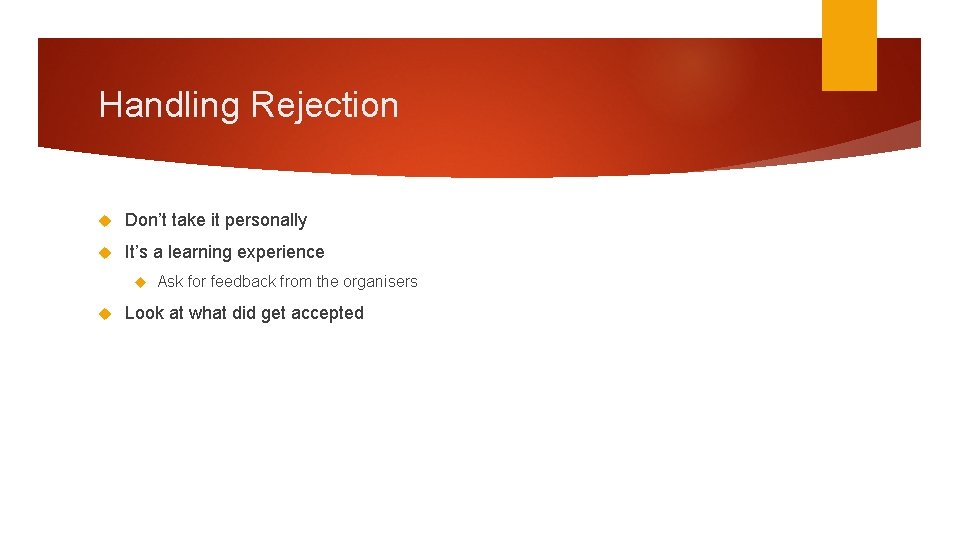 Handling Rejection Don’t take it personally It’s a learning experience Ask for feedback from