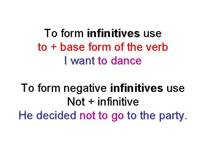To form infinitives use to + base form of the verb I want to