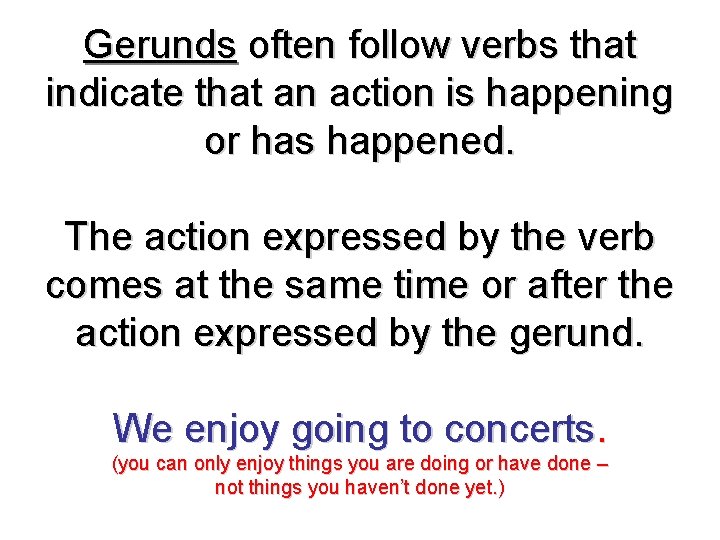 Gerunds often follow verbs that indicate that an action is happening or has happened.