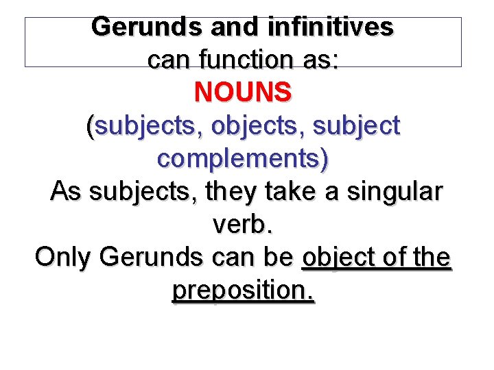 Gerunds and infinitives can function as: NOUNS (subjects, objects, subject complements) As subjects, they