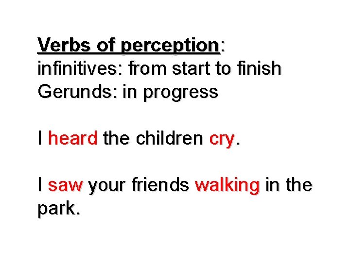 Verbs of perception: infinitives: from start to finish Gerunds: in progress I heard the