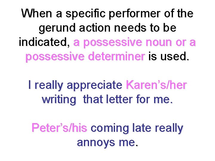 When a specific performer of the gerund action needs to be indicated, a possessive