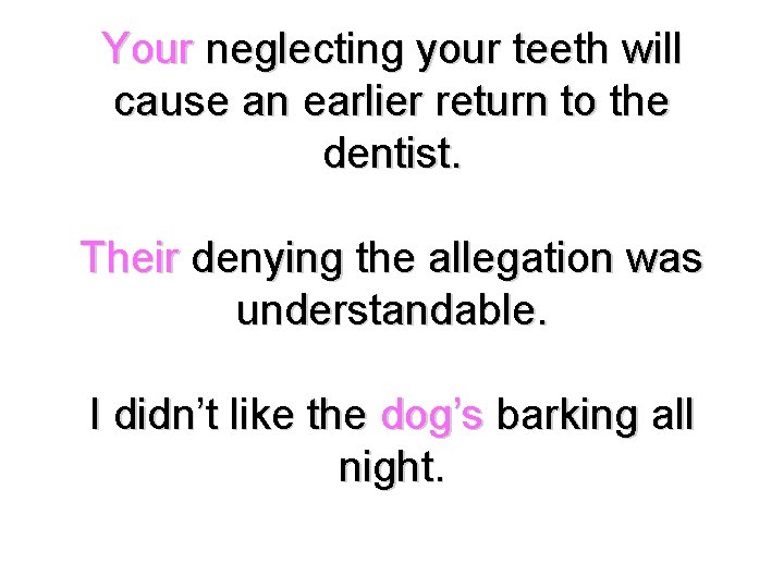Your neglecting your teeth will cause an earlier return to the dentist. Their denying