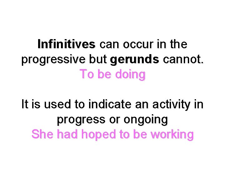 Infinitives can occur in the progressive but gerunds cannot. To be doing It is