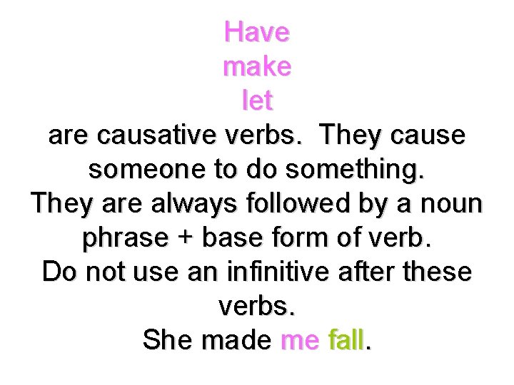 Have make let are causative verbs. They cause someone to do something. They are
