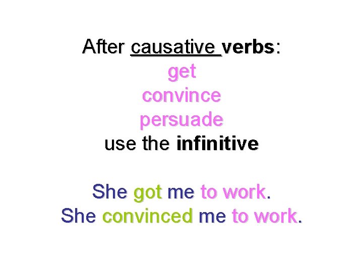 After causative verbs: get convince persuade use the infinitive She got me to work.