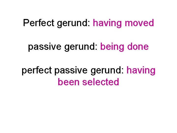 Perfect gerund: having moved passive gerund: being done perfect passive gerund: having been selected