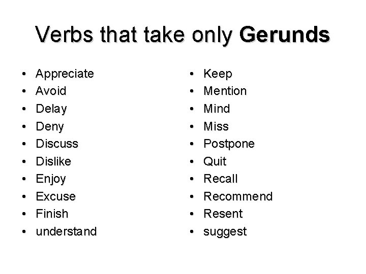 Verbs that take only Gerunds • • • Appreciate Avoid Delay Deny Discuss Dislike