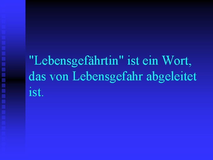 "Lebensgefährtin" ist ein Wort, das von Lebensgefahr abgeleitet ist. 