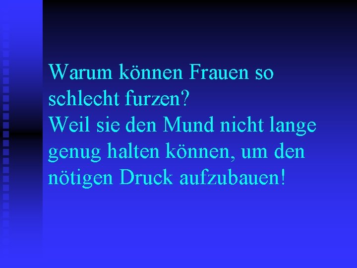 Warum können Frauen so schlecht furzen? Weil sie den Mund nicht lange genug halten