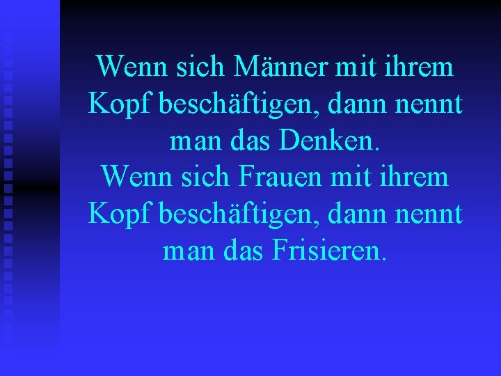 Wenn sich Männer mit ihrem Kopf beschäftigen, dann nennt man das Denken. Wenn sich