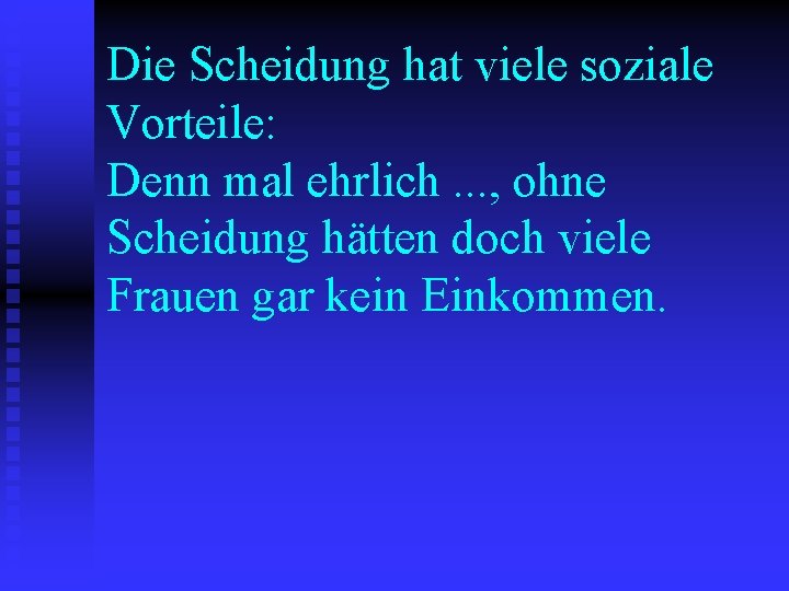 Die Scheidung hat viele soziale Vorteile: Denn mal ehrlich. . . , ohne Scheidung