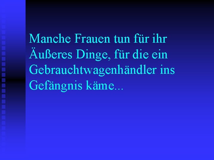 Manche Frauen tun für ihr Äußeres Dinge, für die ein Gebrauchtwagenhändler ins Gefängnis käme.