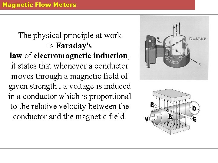 Magnetic Flow Meters The physical principle at work is Faraday's law of electromagnetic induction,