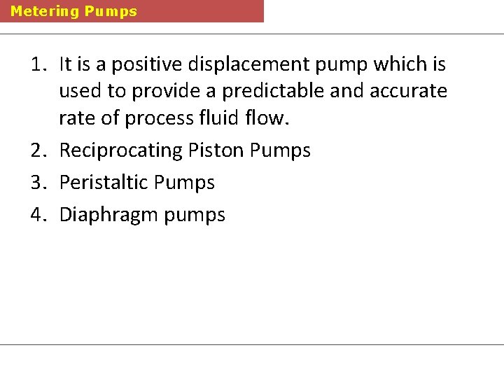 Metering Pumps 1. It is a positive displacement pump which is used to provide