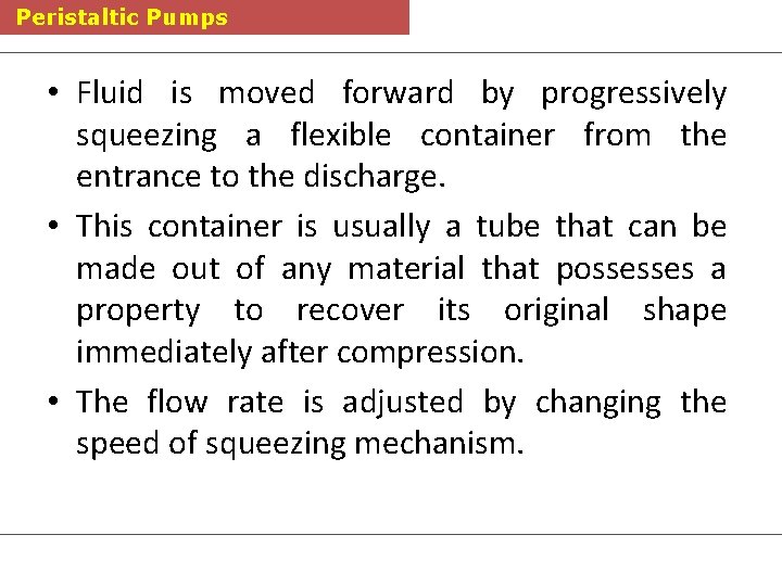 Peristaltic Pumps • Fluid is moved forward by progressively squeezing a flexible container from