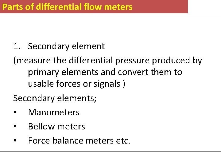 Parts of differential flow meters 1. Secondary element (measure the differential pressure produced by