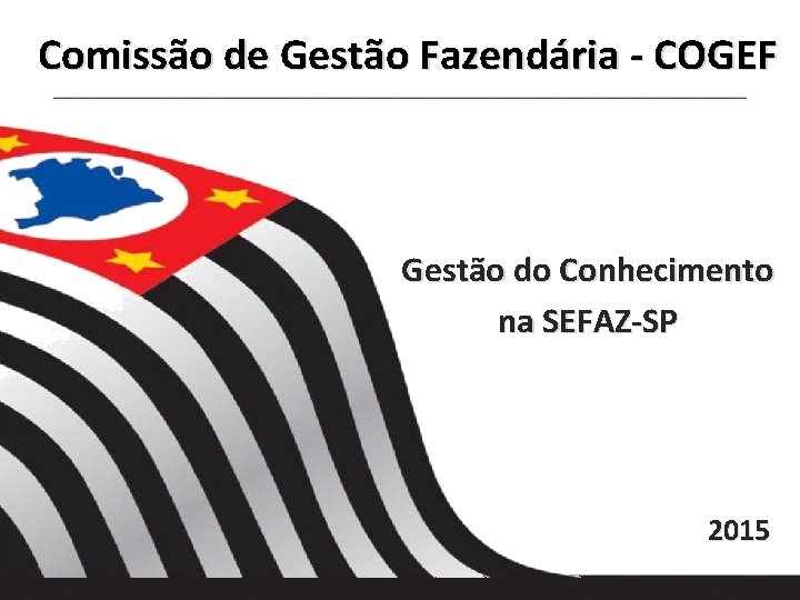 Comissão de Gestão Fazendária - COGEF Gestão do Conhecimento na SEFAZ-SP 2015 