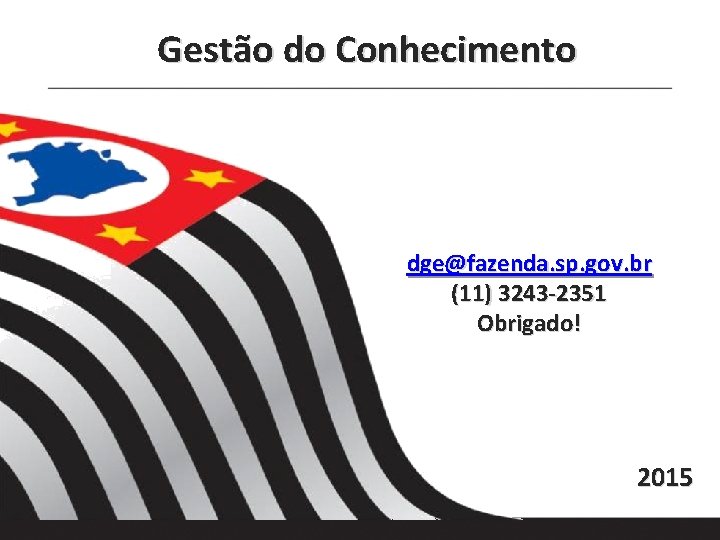 Gestão do Conhecimento dge@fazenda. sp. gov. br (11) 3243 -2351 Obrigado! 2015 
