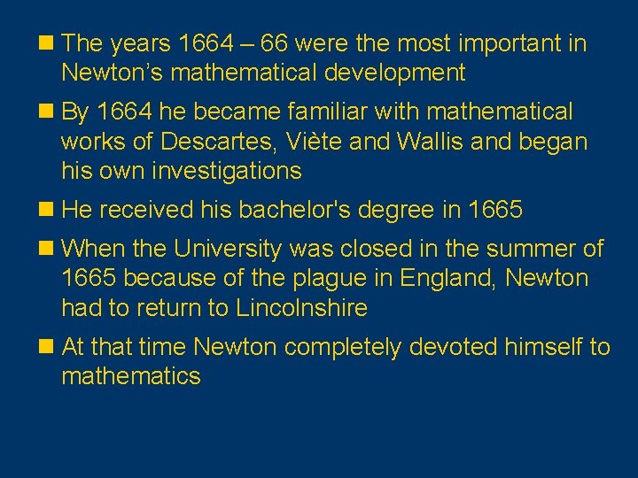 n The years 1664 – 66 were the most important in Newton’s mathematical development