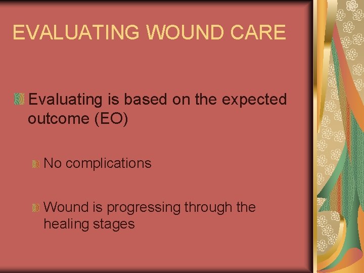 EVALUATING WOUND CARE Evaluating is based on the expected outcome (EO) No complications Wound