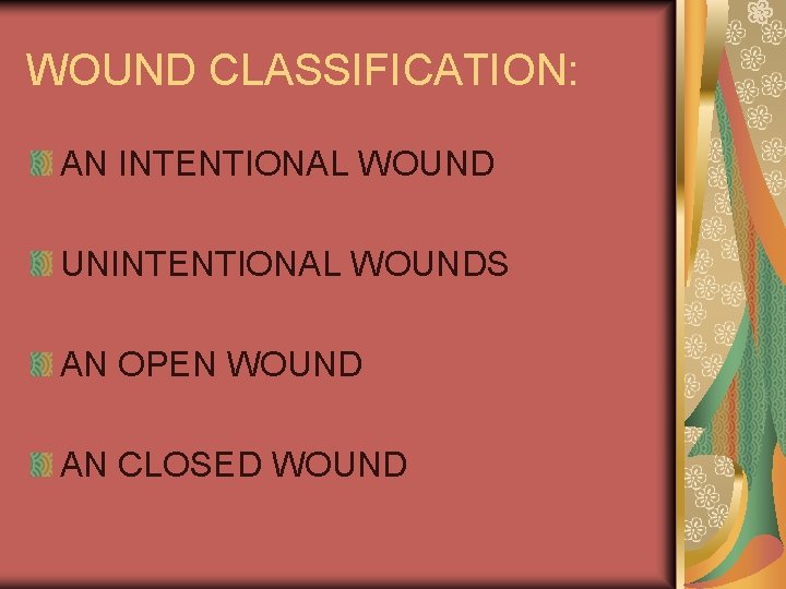 WOUND CLASSIFICATION: AN INTENTIONAL WOUND UNINTENTIONAL WOUNDS AN OPEN WOUND AN CLOSED WOUND 