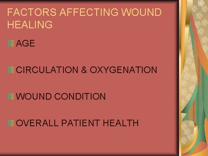 FACTORS AFFECTING WOUND HEALING AGE CIRCULATION & OXYGENATION WOUND CONDITION OVERALL PATIENT HEALTH 