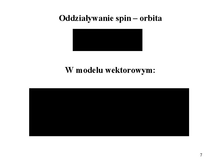 Oddziaływanie spin – orbita W modelu wektorowym: 7 