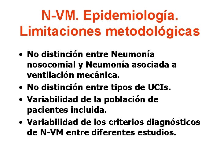 N-VM. Epidemiología. Limitaciones metodológicas • No distinción entre Neumonía nosocomial y Neumonía asociada a