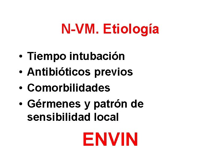 N-VM. Etiología • • Tiempo intubación Antibióticos previos Comorbilidades Gérmenes y patrón de sensibilidad