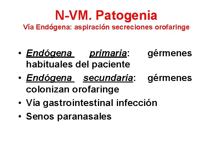 N-VM. Patogenia Vía Endógena: aspiración secreciones orofaringe • Endógena primaria: gérmenes habituales del paciente