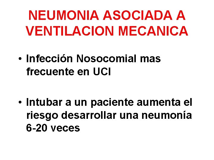 NEUMONIA ASOCIADA A VENTILACION MECANICA • Infección Nosocomial mas frecuente en UCI • Intubar