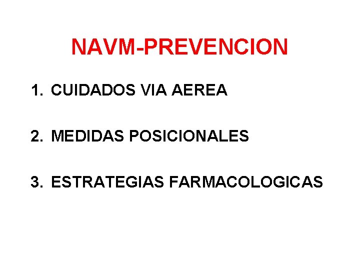 NAVM-PREVENCION 1. CUIDADOS VIA AEREA 2. MEDIDAS POSICIONALES 3. ESTRATEGIAS FARMACOLOGICAS 