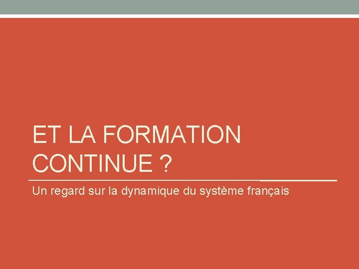 ET LA FORMATION CONTINUE ? Un regard sur la dynamique du système français 