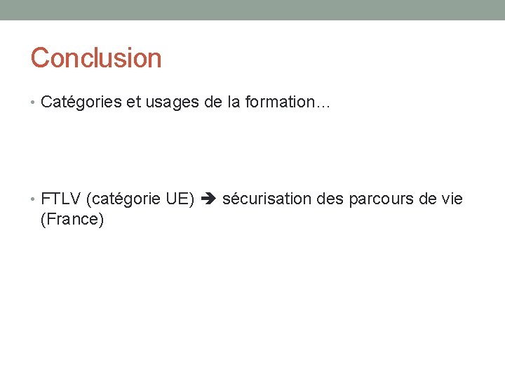 Conclusion • Catégories et usages de la formation… • FTLV (catégorie UE) sécurisation des