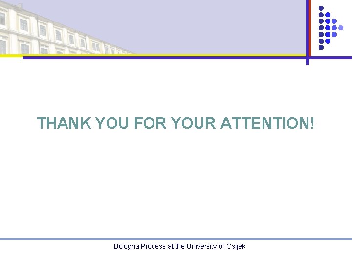 THANK YOU FOR YOUR ATTENTION! Bologna Process at the University of Osijek 
