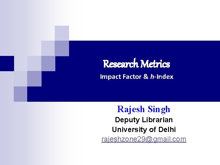 Research Metrics Impact Factor & h-Index Rajesh Singh Deputy Librarian University of Delhi rajeshzone