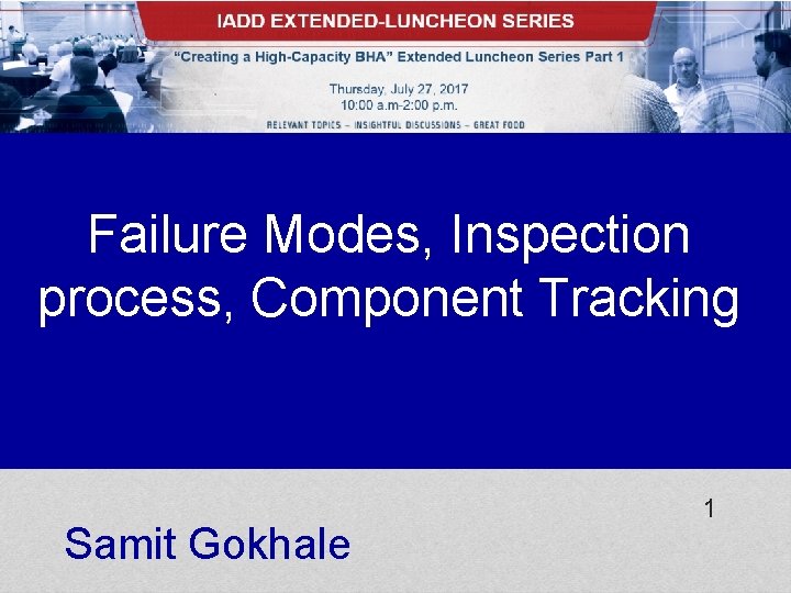 Failure Modes, Inspection process, Component Tracking Samit Gokhale 1 Failure Modes, Inspection process, Component Tracking Samit Gokhale 1