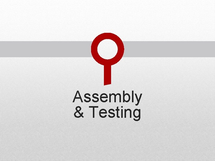 Assembly & Testing Assembly & Testing