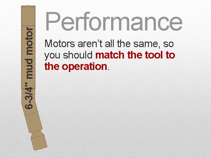 6 -3/4" mud motor Performance Motors aren’t all the same, so you should match 6 -3/4" mud motor Performance Motors aren’t all the same, so you should match