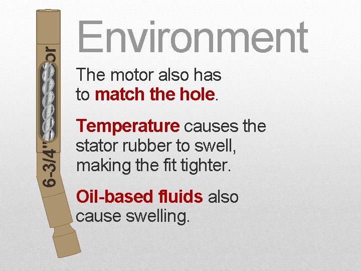 6 -3/4" mud motor Environment The motor also has to match the hole. Temperature 6 -3/4" mud motor Environment The motor also has to match the hole. Temperature