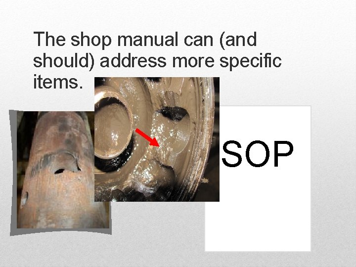 The shop manual can (and should) address more specific items. SOP The shop manual can (and should) address more specific items. SOP
