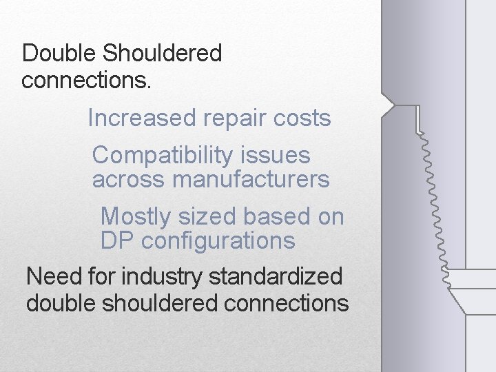 Double Shouldered connections. Increased repair costs Compatibility issues across manufacturers Mostly sized based on Double Shouldered connections. Increased repair costs Compatibility issues across manufacturers Mostly sized based on