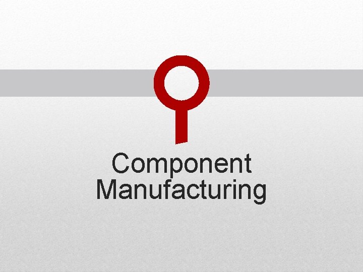 Component Manufacturing Component Manufacturing