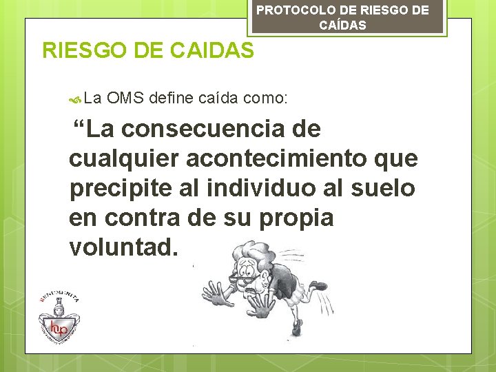 PROTOCOLO DE RIESGO DE CAÍDAS RIESGO DE CAIDAS La OMS define caída como: “La