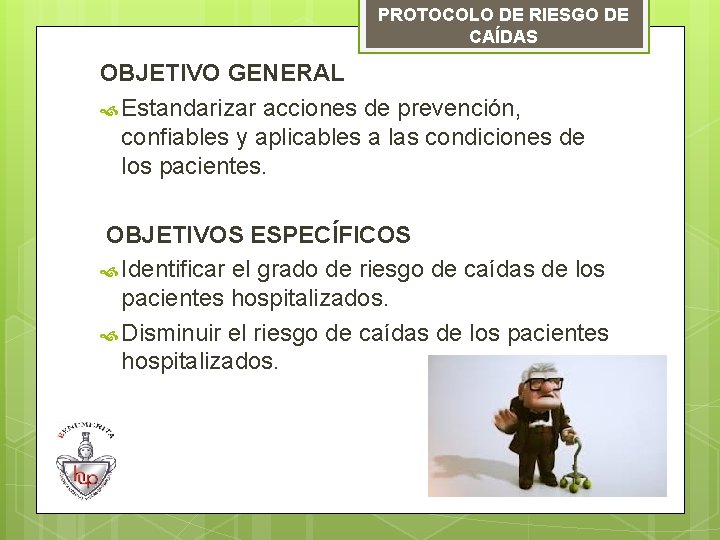 PROTOCOLO DE RIESGO DE CAÍDAS OBJETIVO GENERAL Estandarizar acciones de prevención, confiables y aplicables