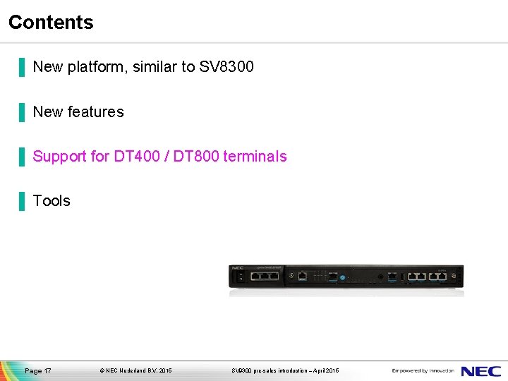 Contents ▐ New platform, similar to SV 8300 ▐ New features ▐ Support for