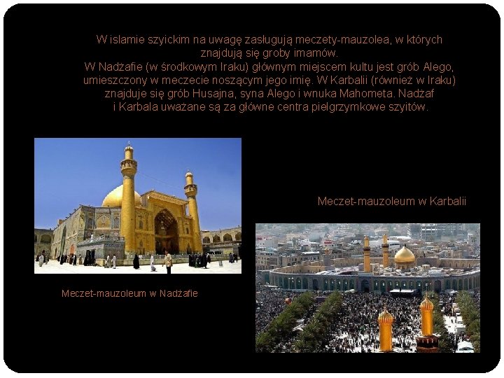 W islamie szyickim na uwagę zasługują meczety-mauzolea, w których znajdują się groby imamów. W