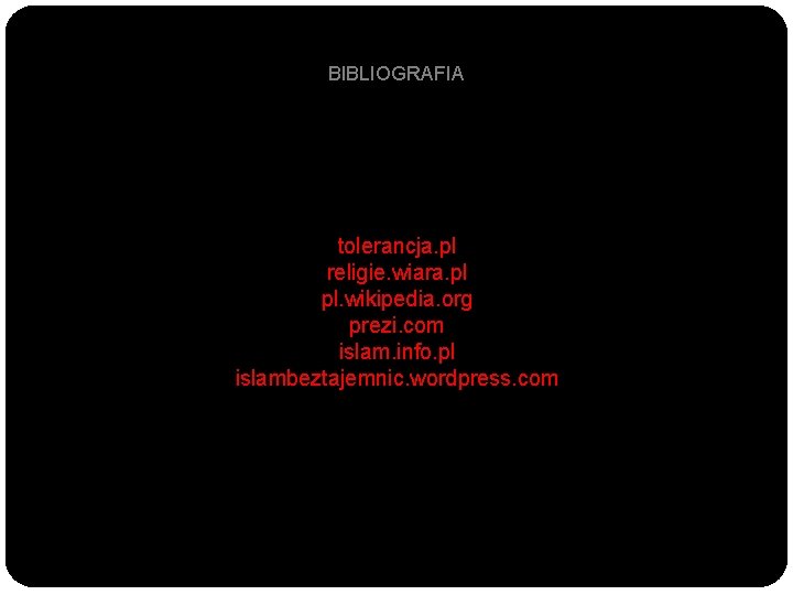 BIBLIOGRAFIA tolerancja. pl religie. wiara. pl pl. wikipedia. org prezi. com islam. info. pl
