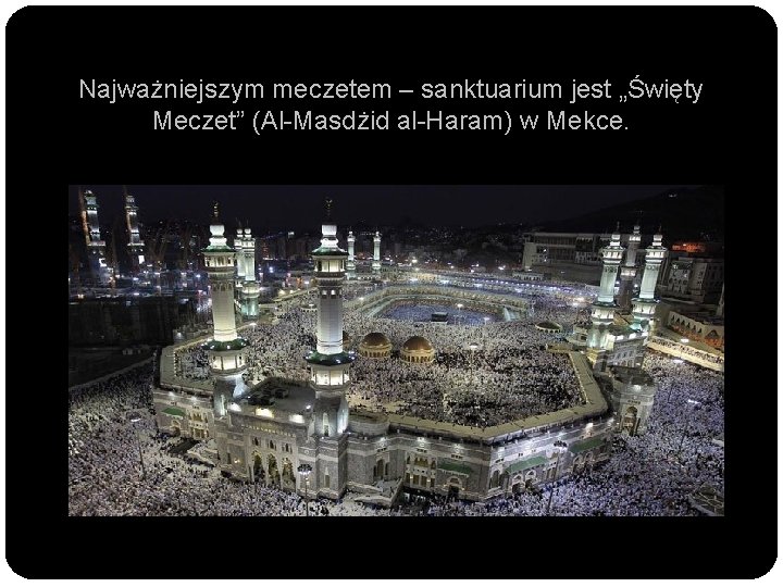 Najważniejszym meczetem – sanktuarium jest „Święty Meczet” (Al-Masdżid al-Haram) w Mekce. 